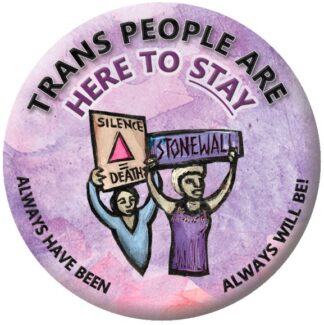 Trans People Are Here to Stay! Pin button art by Ricardo Levins Morales